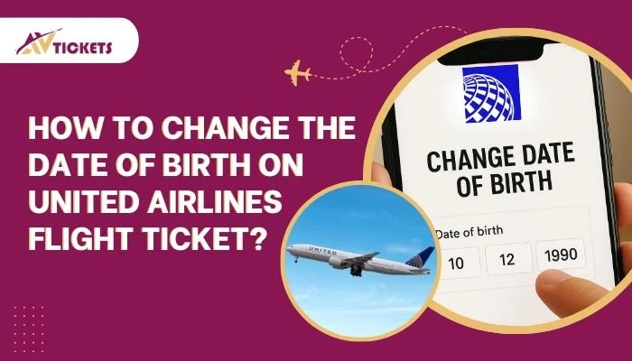 How to Change the Date of Birth on United Airlines Flight Ticket?