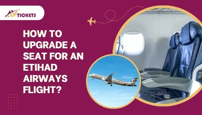 How To Upgrade a Seat For an Etihad Airways Flight? How To Upgrade a Seat For an Etihad Airways Flight?